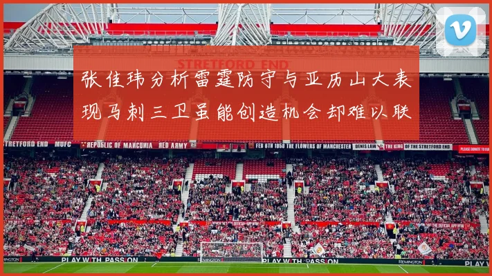 张佳玮分析雷霆防守与亚历山大表现马刺三卫虽能创造机会却难以联动全队